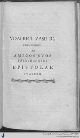 Udalrici Zasii IC. Friburgensis ad Amicos Suos Friburgenses Epistolae Quaedam.