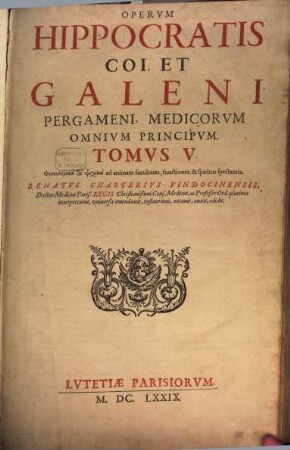 Hippocratis Coi, Et Claudii Galeni Pergameni Archiatrōn Opera, Tomvs V.. Physiologika ta Psychika ad animam facultates, functiones, & spiritus spectantia