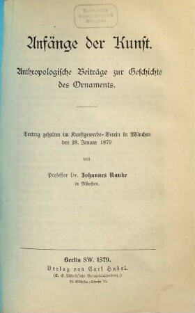 Anfänge der Kunst : anthropologische Beiträge zur Geschichte des Ornaments ; Vortrag gehalten im Kunstgewerbe-Verein in München den 28. Januar 1879