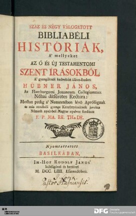 Száz És Négy Válogatott Bibliabéli Históriák : A' mellyeket Az Ó És Új Testamentomi Szent Írásokból