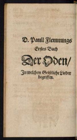 D. Paull Flemmings Erstes Buch Der Oden/ In welchem Geistliche Lieder begriffen.
