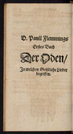 D. Paull Flemmings Erstes Buch Der Oden/ In welchem Geistliche Lieder begriffen.