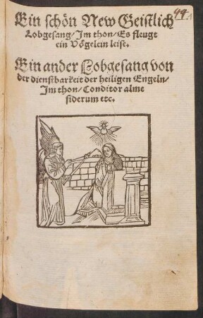 Ein schœn New Geistlich || Lobgesang/ Jm thon/ Es fleugt || ein Vœgelein leise. || Ein ander Lobgesang von || der dienstbarkeit der heiligen Engeln/|| Jm thon/ Conditor alme || siderum etc.||[v. Paul Eber d.Ä.]