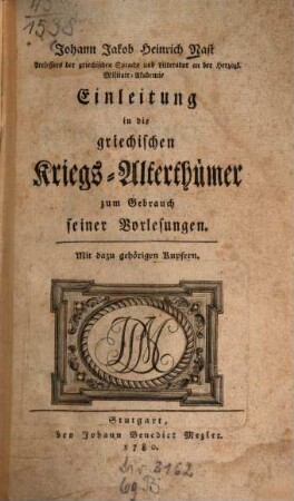 Johann Jakob Heinrich Nast Professors der griechischen Sprache und Litteratur an der Herzogl. Militair-Akademie Einleitung in die griechischen Kriegs-Alterthümer : zum Gebrauch seiner Vorlesungen. Mit dazu gehörigen Kupfern