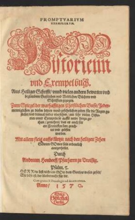 PROMPTVARIVM || EXEMPLORVM.|| Historienn || vnd Exempelbuch.|| Aus Heiliger Schrifft/ vnnd vielen andern ... || Schrifften gezogen.|| Zum Spiegel der warhafftigen Christlichen Busse ... || Durch || Andream Hondorff/ Pfarherrn zu Droissig.|| ... ||