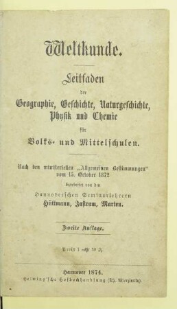 Weltkunde : Leitfaden der Geographie, Geschichte, Naturgeschichte, Physik und Chemie für Volks- und Mittelschulen