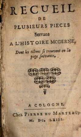 Recueil De Plusieurs Pièces Servans A L'Histoire Moderne : Dont les tiltres se trouvent en la page suivante