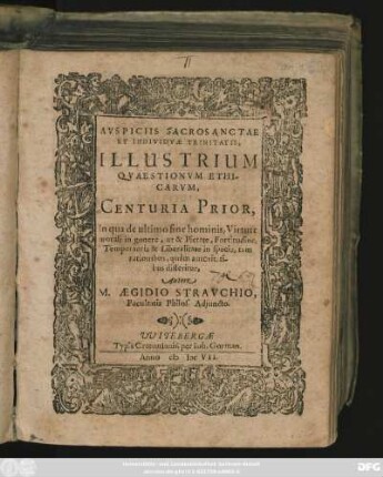 [1]: Auspiciis Sacrosanctae Et Individuae Trinitatis, Illustrium Quaestionum Ethicarum, Centuria ... : In qua de ultimo fine hominis, Virtute morali in genere, ut & Pietate, Fortitudine, Temperantia & Liberalitate in specie, tam rationibus, quam autoritatibus disseritur