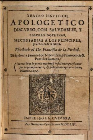 Teatro jesuitico, apolog. discurso, con Saludables y Seguras doctrinas necessarias a los principes y Sennores de la tierra