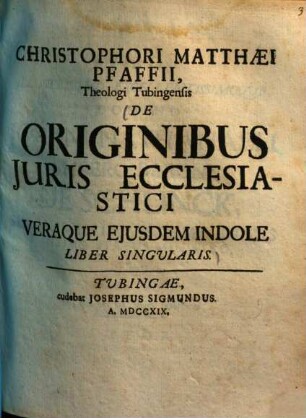 Christophori Matthaei Pfaffii De originibus iuris ecclesiastici veraque ejusdem indole liber singularis