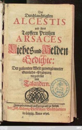 Der Durchlauchtigsten Alcestis und ihres Tapffern Printzen Arsaces Liebes und Helden Gedichte