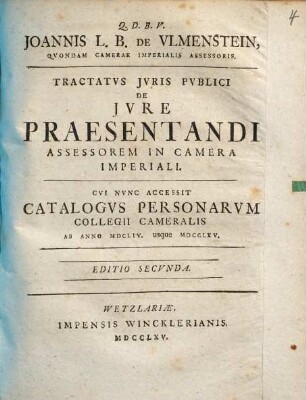 Joannis L.B. De Vlmenstein, Qvondam Camerae Imperialis Assessoris. Tractatus Jvris Pvblici De Jvre Praesentandi Assessorem In Camera Imperiali : Cvi Nvnc Accessit Catalogvs Personarvm Collegii Cameralis Ab Anno MDCLIV. usque MDCCLXV.