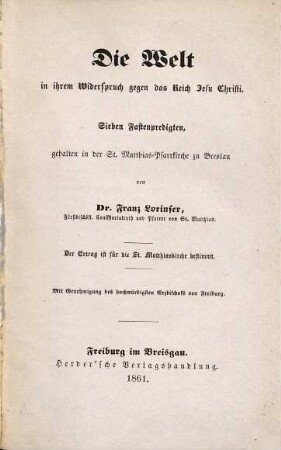 Die Welt in ihrem Widerspruch gegen das Reich Jesu Christi : sieben Fastenpredigten, gehalten in der St. Matthias-Pfarrkirche zu Breslau