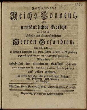 1789: Fortflorirender Reichs-Convent, oder umständlicher Bericht von allerseits Höchst- und Hochansehnlichen Herren Gesandten : wie sich selbige Zu Anfang December des 1789. Jahrs hieselbst in Regensburg gegenwärtig befinden ...