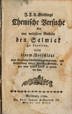 J. F. A. Göttlings Chemische Versuche über eine verbesserte Methode den Salmiak zu bereiten : nebst einem Vorschlage diese Bereitung fabrikmäßig zu betreiben, und Beschreibung einiger chemischen Produkte, so mit einer solchen Fabrik zu verbinden sind