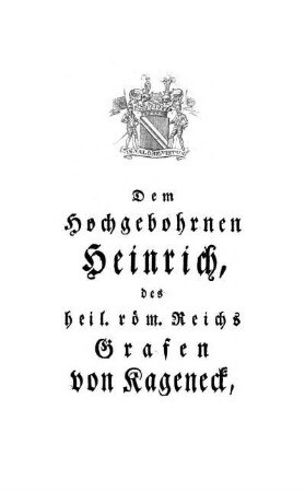 Dem Hochgebohrnen Heinrich, des heil. röm. Reichs Grafen von Kageneck, [...]