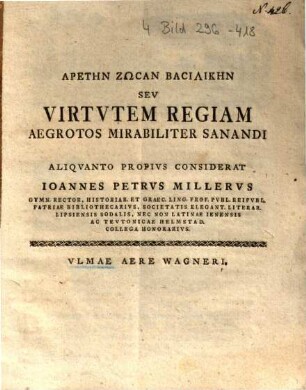 Aretēn Zōsan Basilikēn Sev Virtvtem Regiam Aegrotos Mirabiliter Sanandi Aliqvanto Propivs Considerat Ioannes Petrvs Millervs ...