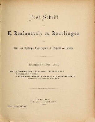 Festschrift der K. Realanstalt zu Reutlingen zur Feier der 25-jährigen Regierungszeit Sr. Majestät des Königs : Schuljahr .., 1888/89