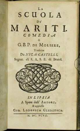 La Scuola De' Mariti / Comedia di G. B. P. Di Moliere, Tradotta Da Nic. di Castelli, Segret. di S. A. S. E. di Brand.