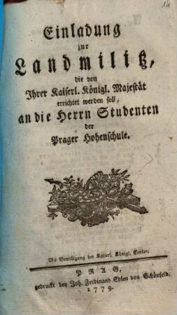 Einladung zur Landmilitz, die von Ihrer Kaiserl. Königl. Majestät errichtet werden soll, an die Herren Studenten der Prager Hohenschule