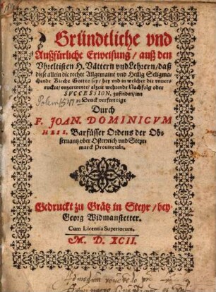 Gründtliche und außfürliche Erweisung auß den uhreltisten H. Vättern und Lehrern, daß diese allein die recht allgemaine und heilig seligmachende Kirche Gottes sey, bey und in welcher die ... Nachfolg ... zu finden