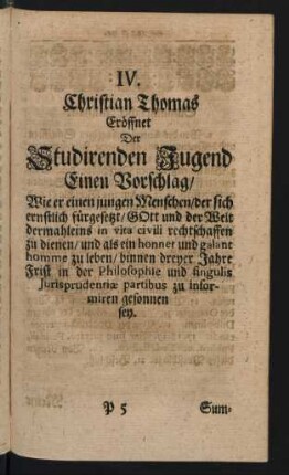 IV. Christian Thomas Eröffnet Der Studirenden Jugend Einen Vorschlag/ Wie er einen jungen Menschen/ der sich ernstlich für gesetzt ...