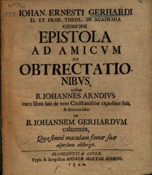 Epistola ad amicum de obtrectationibis, quibus B. Johannes Arndius cum libris suis de vero Christianismo expositus fuit et derivata hinc in B. Johannem Gerhardum calumnia ...