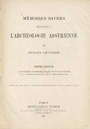 Mémoires divers relatifs à L'Archéologie Assyrienne ... : I. Les Mesures Assyriennes de Capacité et de Superficie. II. La Non-Identité de Phul et de Teglathphalasar. (Mémoires lus, en 1885 et 1886, à l'Académie des Inscriptions et Belles-Lettres de l'Institut de France)