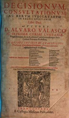 Decisionum, Consultationum Ac Rerum Iudicatarum In Regno Lusitaniae, Libri Duo : In Quibus Infinitae Quaestiones Practicae, ac Quotidianae discutiuntur, & remotis contrariis obstaculis nervose deciduntur ..., 1