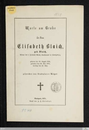 Worte am Grabe der Frau Elisabeth Blaich geb. Blaich, Witwe des † Friedrich Blaich, Kaufmanns in Ludwigsburg : geboren den 26. August 1796, gestorben den 23. Mai 1875, beerdigt den 25. Mai