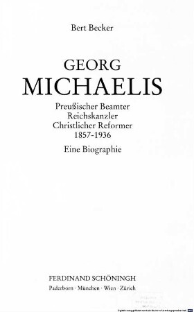 Georg Michaelis : preußischer Beamter - Reichskanzler - Christlicher Reformer, 1857 - 1936 ; eine Biographie