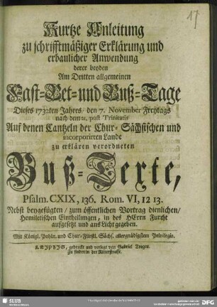Kurtze Anleitung zu schrifftmäßiger Erklärung und erbaulicher Anwendung derer beyden Am Dritten allgemeinen Fast-Bet- und Buß-Tage Dieses 1732ten Jahres, den 7. November Freytags nach dem 21. post Trinitatis Auf denen Cantzeln der Chur-Sächsischen und incorporirten Lande zu erklären verordneten Buß-Texte, Psalm. CXIX, 136. Rom. VI, 12 13. : Nebst beygefügten ... Homiletischen Eintheilungen ... aufgesetzt und ans Licht gegeben