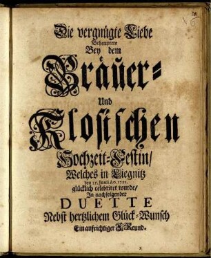 Die vergnügte Liebe Behauptete Bey dem Bräuer- Und Klosischen Hochzeit-Festin, Welches in Liegnitz den 15. Junii Ao. 1722. glücklich celebriret wurde, In nachfolgender Duette Nebst hertzlichem Glück-Wunsch Ein aufrichtiger Freund.