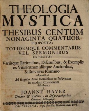 Theologia Mystica : Thesibus Centum Nonaginta Quatuor Proposita: Totidemque Commentariis Vel Sermonibus Exposita ... Ad singulas Anni Dominicas ac Festivitates in modum Concionum distributa