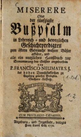 Miserere Oder der fünfzigste Busspsalm in Lehrreich- und beweglichen Geschicht-predigten ... erkläret, und als ein nutzliches Haussbuch ... angebothen, 1.