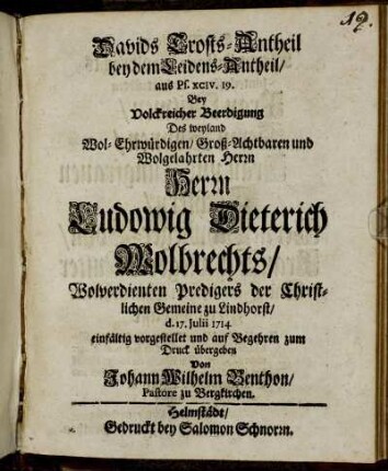 Davids Trosts-Antheil bey dem Leidens-Antheil, aus Ps. XCIV. 19. Bey Volckreicher Beerdigung Des weyland Wol-Ehrwürdigen, Groß-Achtbaren und Wolgelahrten Herrn Herrn Ludowig Dieterich Wolbrechts, Wolverdienten Predigers der Christlichen Gemeine zu Lindhorst, d. 17. Julii 1714 [...]