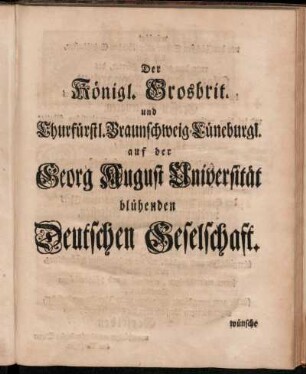 Der Königl. Grosbrit. und Churfürstl. Braunschweig-Lüneburgl. auf der Georg August Universität blühenden Deutschen Geselschaft.