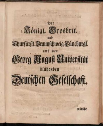 Der Königl. Grosbrit. und Churfürstl. Braunschweig-Lüneburgl. auf der Georg August Universität blühenden Deutschen Geselschaft.
