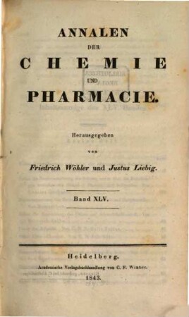 Annalen der Chemie und Pharmacie : vereinigte Zeitschrift des Neuen Journals der Pharmacie für Ärzte, Apotheker und Chemiker u. des Magazins für Pharmacie und Experimentalkritik. 45. 1843
