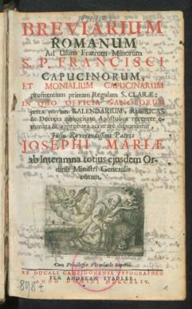 Breviarium Romanum Ad Usum Fratrum Minorum S. P. Francisci Capucinorum, Et Monialium Capucinarum profitentium primam Regulam S. Claræ: In Quo Officia Sanctorum iuxta novum Kalendarium, Rubricas & Decreta authoritate Apostolica recenter emanata & approbata accuratè disponuntur, Iussu Reverendissimi Patris Josephi Mariæ ab Interamna totius eiusdem Ordinis Ministri Generalis editum