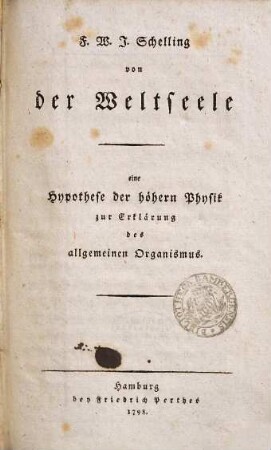 F. W. J. Schelling von der Weltseele : eine Hypothese der höhern Physik zur Erklärung des allgemeinen Organismus
