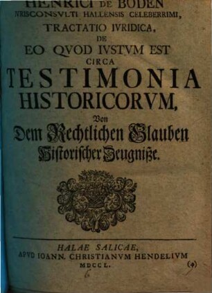 Henrici de Boden Ivrisconsvlti Hallensis Celeberrimi, Tractatio Ivridica, De Eo Qvod Ivstvm Est Circa Testimonia Historicorvm : Von Dem Rechtlichen Glauben Historischer Zeugniße