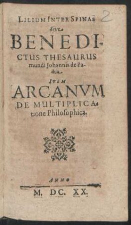 Lilium Inter Spinas Sive Benedictus Thesaurus mundi Johannis de Padua. Item Arcanum De Multiplicatione Philosophica