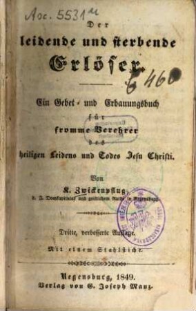 Der leidende und sterbende Erlöser : ein Gebet- und Erbauungsbuch für fromme Verehrer des heiligen Leidens und Todes Jesu Christi