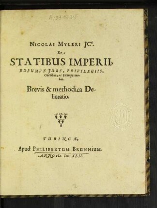 Nicolai Myleri IC. De Statibus Imperii : Eorumque Iure, Privilegiis, Oneribus, ac Exemptionibus. Brevis &amp; methodica Delineatio
