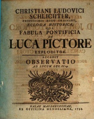 Christiani Ludovici Schlichter Ecloga historica qua fabula pontificia de Luca pictore exploditur : accedit observatio ad locum Lucae II, 14