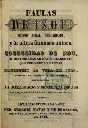 Faulas de Jsop, filosop moral preclarissim, y de altres famosos autors : Corregidas de nou, é historiadas ab major claredat, que find avuy dian vistas. Preceheix la vida de Jsop, dividida en capitols y en eslampas representada