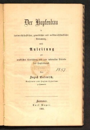 Der Hopfenbau in landwirthschaftlicher, gewerblicher und volkswirthschaftlicher Bedeutung : nebst Anleitung zur praktischen Einrichtung und zum rationellen Betriebe des Hopfenbaues