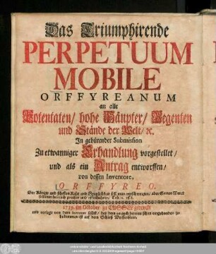 Triumphans Perpetuum Mobile Orffyreanum : Omnibus Summis Orbis Universi Principibus Magistratibus & Statibus debita cum Submissione Venale propositum, una cum variis eiusdem effectibus per Authentica testimonia confirmatum