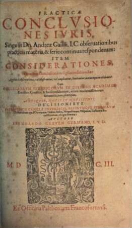 Practicae conclusiones iuris : singulis Andr. Gaillii J. C. observationibus practicis materia et serie continua respondentes item Considerationes